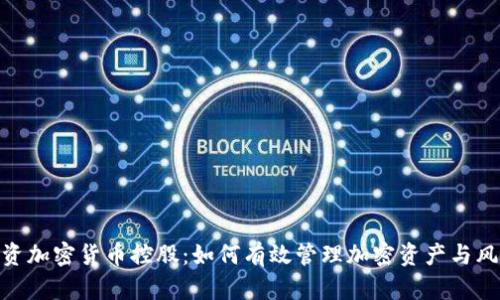 投资加密货币控股：如何有效管理加密资产与风险