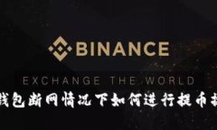 TP钱包断网情况下如何进行提币操作