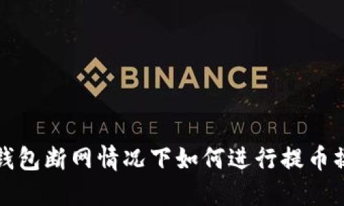 TP钱包断网情况下如何进行提币操作