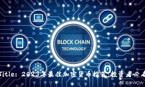 Title: 2023年最佳加密货币推荐：投资者必看