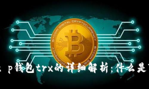 思考一个接近且的，放进t p钱包trx的详细解析：什么是TRX，如何使用及投资前景