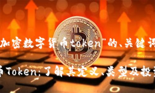 下面是围绕“加密数字货币token”的、关键词及文章大纲。

加密数字货币Token：了解其定义、类型及投资潜力