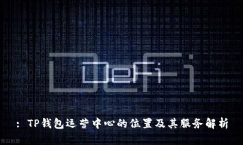 : TP钱包运营中心的位置及其服务解析