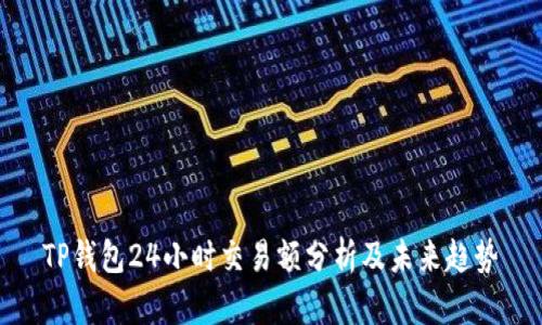 TP钱包24小时交易额分析及未来趋势