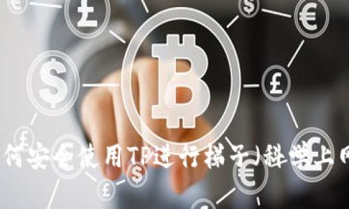 如何安全使用TP进行梯子（科学上网）